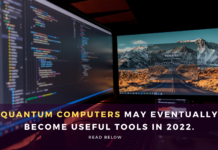 Quantum computers may eventually become useful tools in 2022.