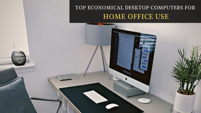 Top economical desktop computers for home office use