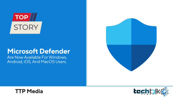 Microsoft Defender Are Now Available For Windows, Android, iOS, And MacOS Users