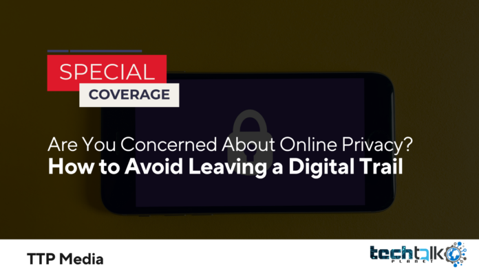 Are You Concerned About Online Privacy How to Avoid Leaving a Digital Trail