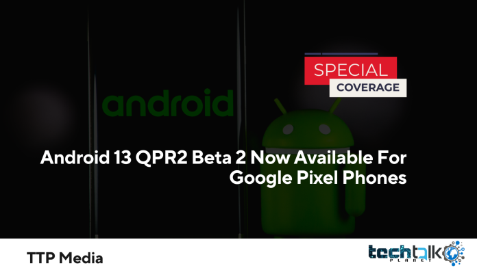Android 13 QPR2 Beta 2 Now Available For Google Pixel Phones