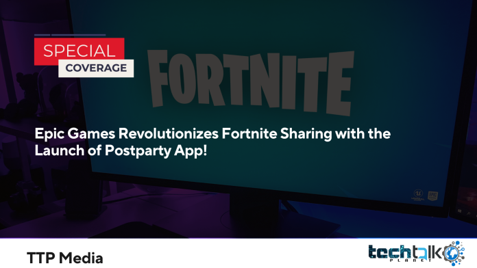 Epic Games Revolutionizes Fortnite Sharing with the Launch of Postparty App!