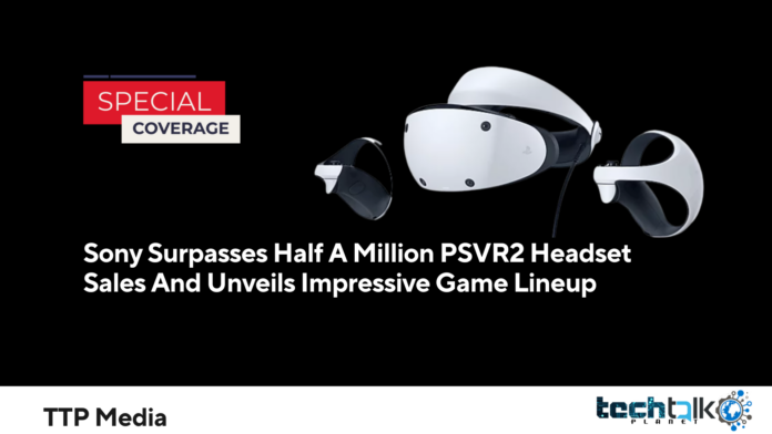 Sony Surpasses Half A Million PSVR2 Headset Sales And Unveils Impressive Game Lineup