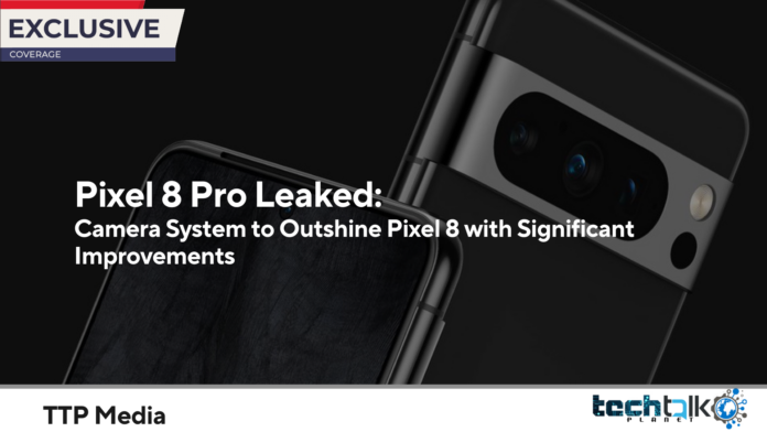 Pixel 8 Pro Leaked: Camera System to Outshine Pixel 8 with Significant Improvements